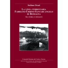 Orazi S. La linea ferroviaria Fabriano-Urbino-Santarcangelo di Romagna  - Collana di Studi storici